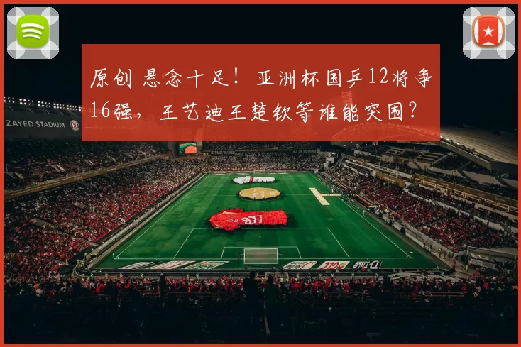 原创 悬念十足！亚洲杯国乒12将争16强，王艺迪王楚钦等谁能突围？