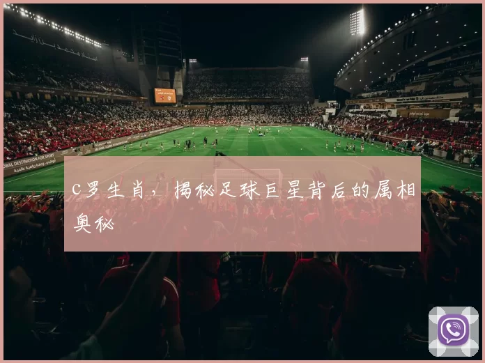 c罗生肖，揭秘足球巨星背后的属相奥秘