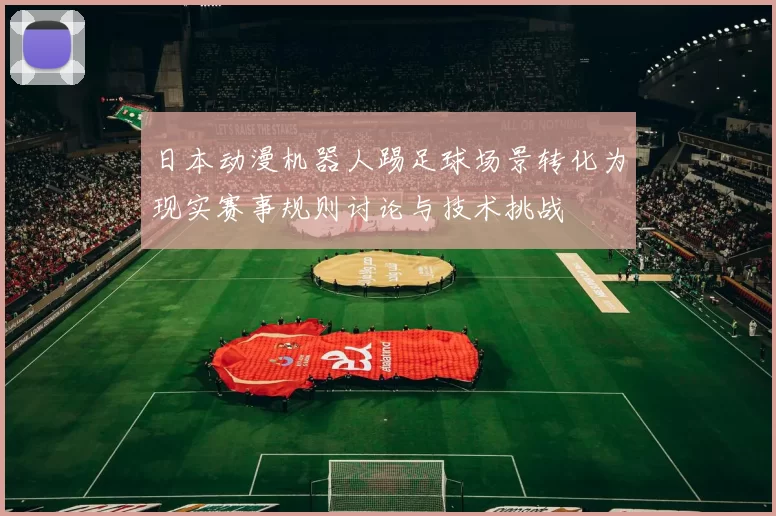 日本动漫机器人踢足球场景转化为现实赛事规则讨论与技术挑战
