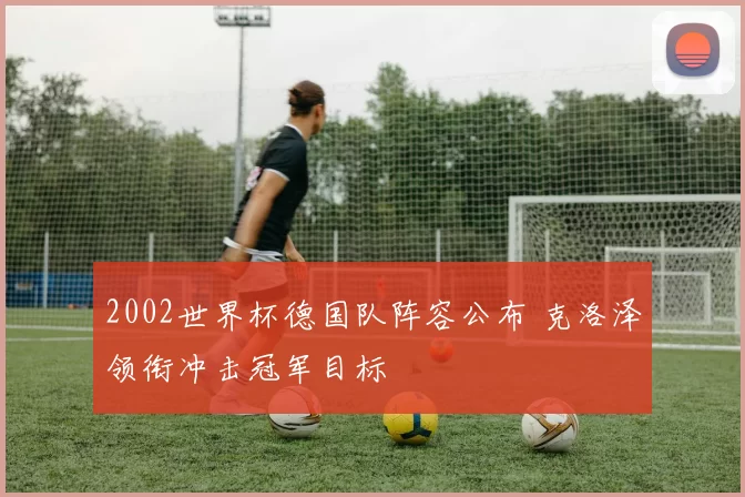 2002世界杯德国队阵容公布 克洛泽领衔冲击冠军目标