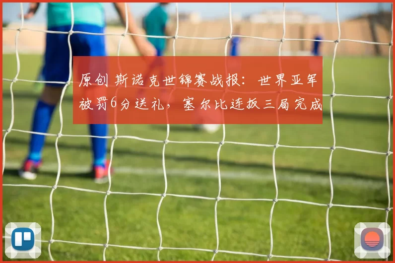 原创 斯诺克世锦赛战报：世界亚军被罚6分送礼，塞尔比连扳三局完成极限逆转